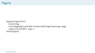 Figure
begin{figure}[h!]
centering
includegraphics[width=textwidth]{img/latexlogo.png}
caption{LaTeX{} logo.}
end{figure}
Brief intro to L
ATEX
 