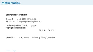 Mathematics
Environment from TEX
$ ... $ % In-line equation
$$ ... $$ % Highlighted equation
In-line equation ∀x ∈ X, ∃y ≤ 
Highlighted equation
∀x ∈ X, ∃y ≤ 
forall x in X, quad exists y leq epsilon
Brief intro to L
ATEX
 
