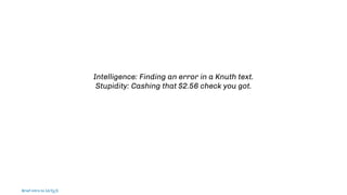 Intelligence: Finding an error in a Knuth text.
Stupidity: Cashing that $2.56 check you got.
Brief intro to L
ATEX
 