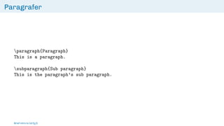 Paragrafer
paragraph{Paragraph}
This is a paragraph.
subparagraph{Sub paragraph}
This is the paragraph's sub paragraph.
Brief intro to L
ATEX
 