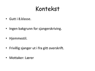KontekstGutt i 8.klasse.Ingen bakgrunn for sjangerskriving.Hjemmestil.Frivillig sjanger ut i fra gitt overskrift.Mottaker: Lærer