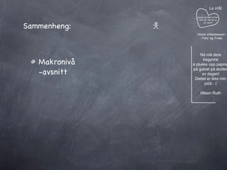 Sammenheng: Makronivå  -avsnitt Janne og Geir sitter i et tre. He he he Lol azz:P La stå! Ukens ordenselever: -Tony og Trude Nå må dere begynne å plukke opp papiret på gulvet på slutten av dagen! Dettet er ikke min jobb : ( Hilsen Ruth 