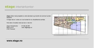 Vi håper det er i orden at vi tar kontakt for en uforpliktende samtale. Hvis dere vil snakke med oss kan vi nås her: etage interiørkontor tlf: 952 28 285 Østre vei 27 mail: lill@etage.no 3152 Tolvsrød www.etage.no etage   interiørkontor etage  jobber med prosjekter av alle størrelser og innenfor de rammer kunden skisserer. 