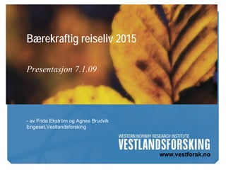 Bærekraftig reiseliv 2015

Presentasjon 7.1.09




- av Frida Ekström og Agnes Brudvik
Engeset,Vestlandsforsking
 