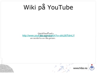 Wiki på YouTube http://www.youtube.com/watch?v=-dnL00TdmLY 