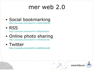 mer web 2.0 Social bookmarking http://youtube.com/watch?v=x66lV7GOcNU   RSS http://youtube.com/watch?v=0klgLsSxGsU Online photo sharing http://youtube.com/watch?v=vPU4awtuTsk Twitter http://youtube.com/watch?v=ddO9idmax0o 