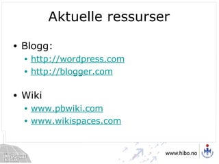 Aktuelle ressurser Blogg: http://wordpress.com http://blogger.com Wiki www.pbwiki.com www.wikispaces.com   
