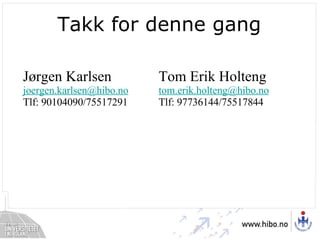 Takk for denne gang Jørgen Karlsen [email_address]   Tlf: 90104090/75517291 Tom Erik Holteng [email_address]   Tlf: 97736144/75517844 