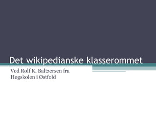 Det wikipedianske klasserommet Ved Rolf K. Baltzersen fra Høgskolen i Østfold 