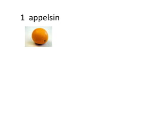 1  appelsin 