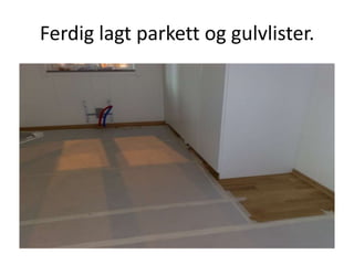 Ferdig lagt parkett og gulvlister. 