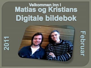 Velkommen inn i Matias og Kristians Digitale bildebok 2011 Februar 