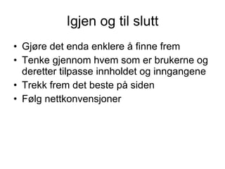 Igjen og til slutt Gj?re det enda enklere ? finne frem Tenke gjennom hvem som er brukerne og deretter tilpasse innholdet og inngangene Trekk frem det beste p? siden F?lg nettkonvensjoner 