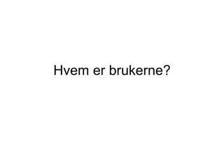 Hvem er brukerne? 