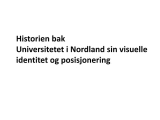 Historien bak  Universitetet i Nordland sin visuelle identitet og posisjonering 