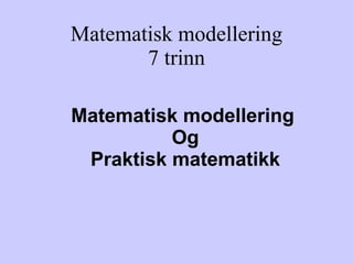 Matematisk modellering 7 trinn Matematisk modellering  Og Praktisk matematikk 