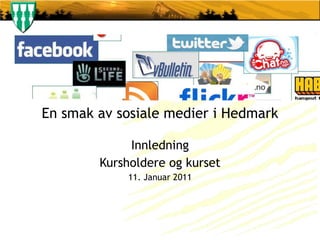 En smak av sosiale medier i Hedmark Innledning Kursholdere og kurset 11. Januar 2011 