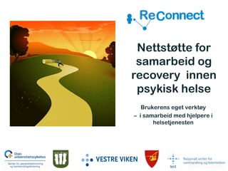 Nettstøtte for
samarbeid og
recovery innen
psykisk helse
Brukerens eget verktøy
– i samarbeid med hjelpere i
helsetjenesten
 