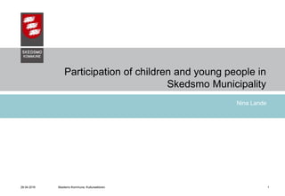 28.04.2016 Skedsmo Kommune, Kultursektoren 1
Participation of children and young people in
Skedsmo Municipality
Nina Lande
 