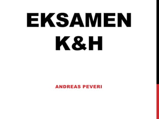 EKSAMEN
  K&H
 ANDREAS PEVERI
 