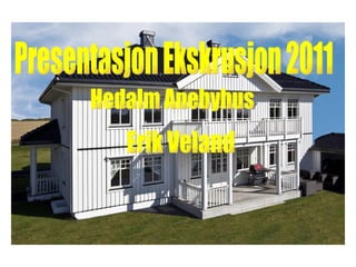 Presentasjon Ekskrusjon 2011 Hedalm Anebyhus Erik Veland 