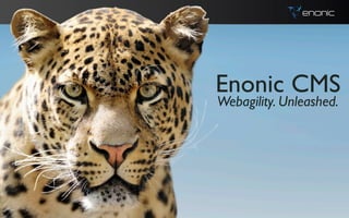 Enonic CMS
Webagility. Unleashed.
 