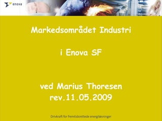Markedsområdet Industri i Enova SF ved Marius Thoresen rev.11.05.2009 