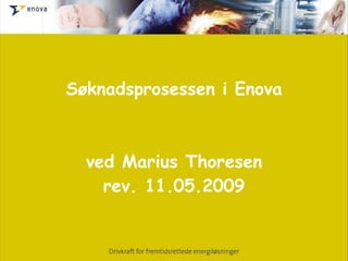 Søknadsprosessen i Enova ved Marius Thoresen rev. 11.05.2009 