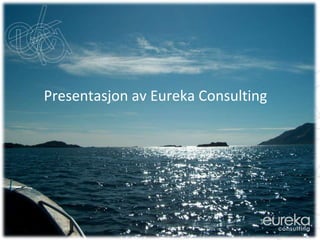 Presentasjon av EurekaConsulting 