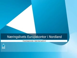 Næringslivets Europakontor i Nordland Presentasjonsmøte i Bodø Næringsforum 