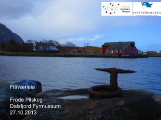 Flåværleia
Frode Pilskog
Dalsfjord Fyrmuseum
27.10.2013

 