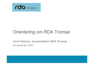 Orientering om RDA Tromsø

 Arne Eidsmo, styremedlem RDA Tromsø
 A    Eid      t     dl       T
 29 september 2010




28.09.2010
 
