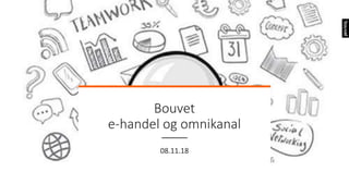 Bouvet
e-handel og omnikanal
08.11.18
 