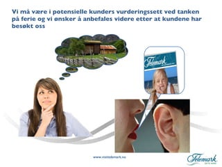 Vi må være i potensielle kunders vurderingssett ved tanken på ferie og vi ønsker å anbefales videre etter at kundene har besøkt oss 