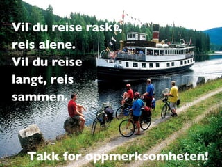 Vil du reise raskt,  reis alene. Vil du reise  langt, reis  sammen. Takk for oppmerksomheten! 