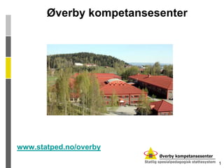 Øverby kompetansesenter 1 www.statped.no/overby 