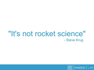 "It's not rocket science"
                  - Steve Krug
 