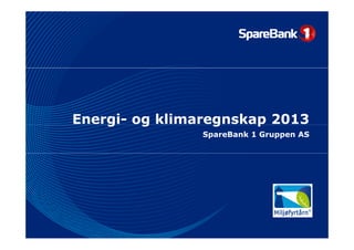 Energi- og klimaregnskap 2013
g
g
g
p
SpareBank 1 Gruppen AS

 