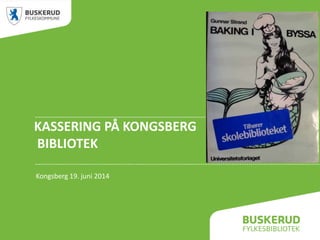 KASSERING PÅ KONGSBERG
BIBLIOTEK
Kongsberg 19. juni 2014
 