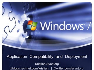 Application Compatibility and Deployment
                   Kristian Svantorp
 //blogs.technet.com/kristian | //twitter.com/svantorp
 