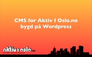 CMS for Aktiv I Oslo.no
              bygd på Wordpress



Aktiv I Oslo.no
For folk i Oslo og Akershus
 