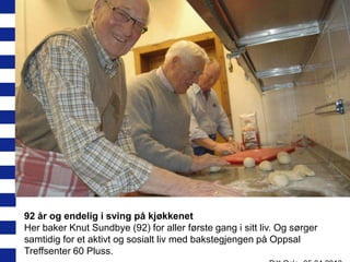 92 år og endelig i sving på kjøkkenet
Her baker Knut Sundbye (92) for aller første gang i sitt liv. Og sørger
samtidig for et aktivt og sosialt liv med bakstegjengen på Oppsal
Treffsenter 60 Pluss.

 