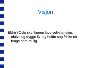 Visjon

Eldre i Oslo skal kunne leve selvstendige,
aktive og trygge liv, og holde seg friske så
lenge som mulig.

 