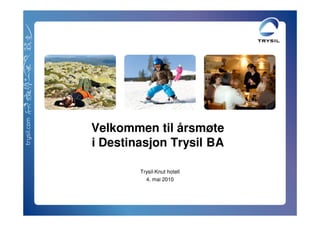 Velkommen til årsmøte
i Destinasjon Trysil BA

        Trysil-Knut hotell
          4. mai 2010
 