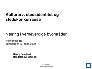   Kulturarv, stedsidentitet og stedskonkurranse  Næring i verneverdige byområder Nettverksmøte Tønsberg 9-10. sept. 2009 Georg Kamfjord Handelshøyskolen BI   