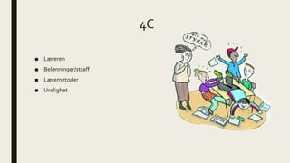 4C
■ Læreren
■ Belønninger/straff
■ Læremetoder
■ Urolighet
 