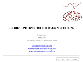 f(x)




PREDIKSJON: OVERTRO ELLER SUNN RELIGION?

                        Frokostmøte
                         IBM & RAV
           Tor Westby Stålsett – Geelmuyden.Kiese

               www.geelmuyden-kiese.no
            www.facebook.com/gelmuydenkiese
            www.twitter.com/geelmuydenkiese
 