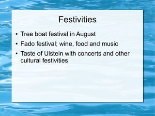 Festivities
●   Tree boat festival in August
●   Fado festival; wine, food and music
●   Taste of Ulstein with concerts and other
    cultural festivities
 
