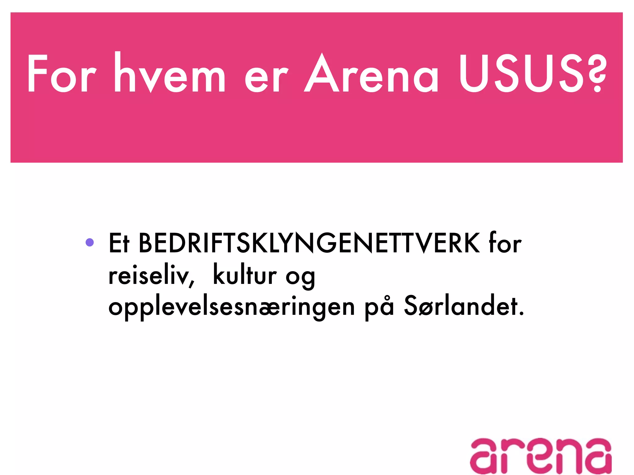 For hvem er Arena USUS?


  • Et BEDRIFTSKLYNGENETTVERK for
    reiseliv, kultur og
    opplevelsesnæringen på Sørlandet.
 