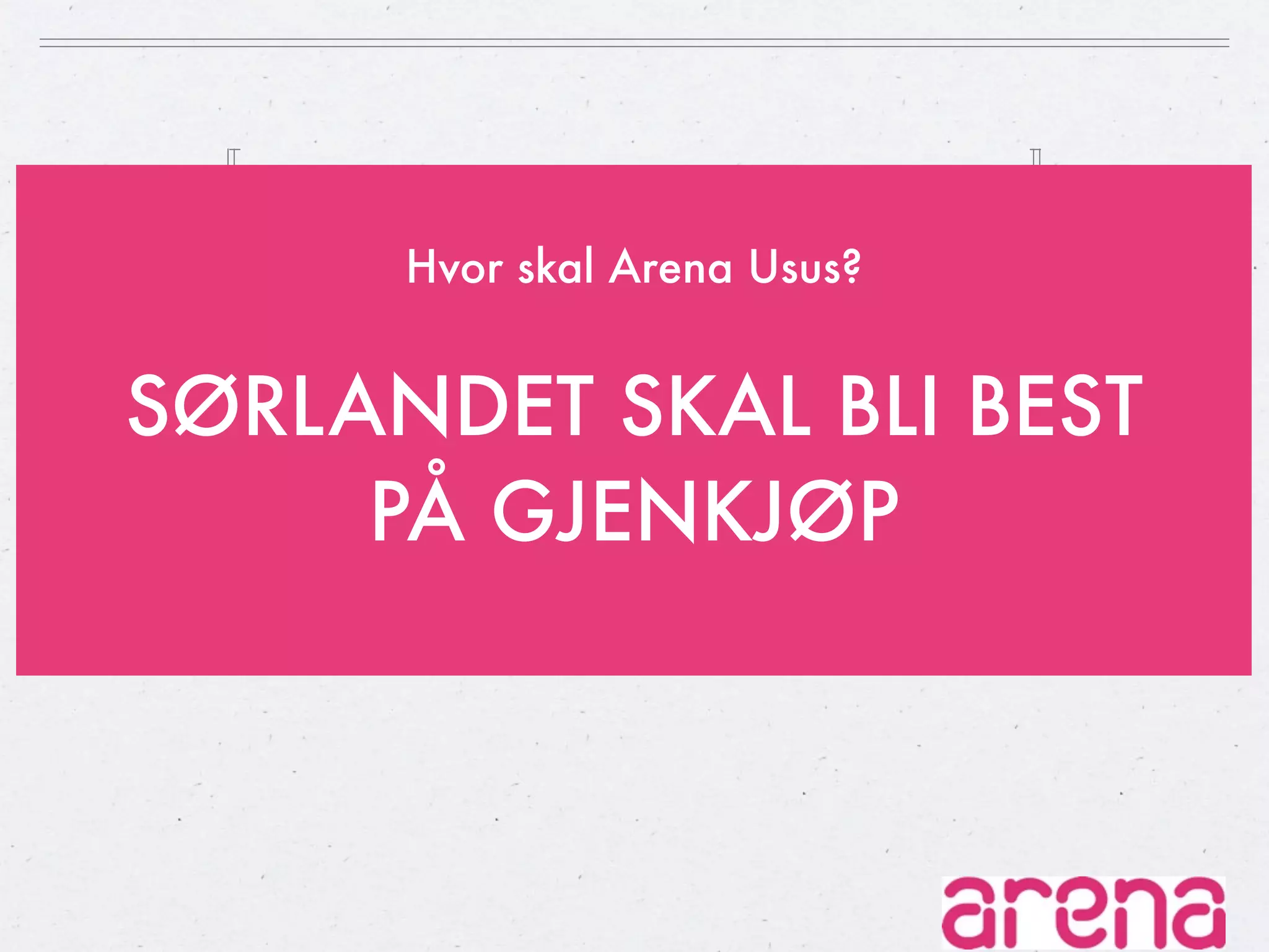 Hvor skal Arena Usus?


SØRLANDET SKAL BLI BEST
     PÅ GJENKJØP
 